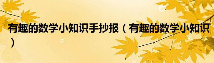 有趣的数学小知识手抄报(有趣的数学小知识)