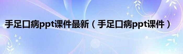 手足口病ppt课件最新(手足口病ppt课件)