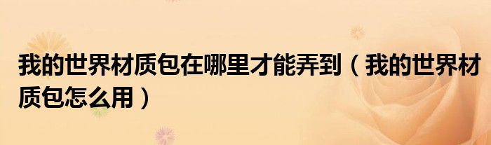我的世界材质包在哪里才能弄到(我的世界材质包怎么用)