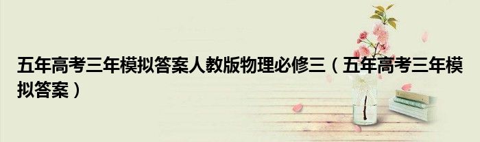 五年高考三年模拟答案人教版物理必修三(五年高考三年模拟答案)