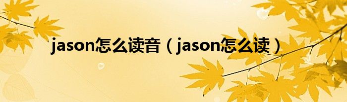 jason怎么读音(jason怎么读)