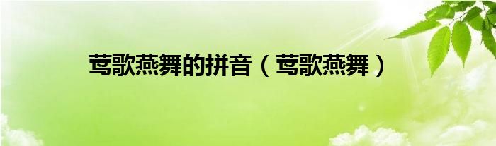 莺歌燕舞的拼音(莺歌燕舞)
