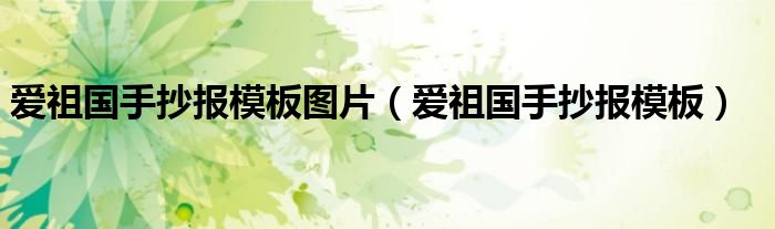 爱祖国手抄报模板图片(爱祖国手抄报模板)