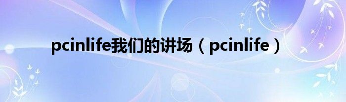 pcinlife我们的讲场(pcinlife)