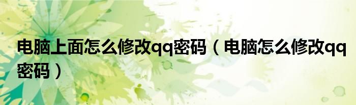 电脑上面怎么修改qq密码(电脑怎么修改qq密码)