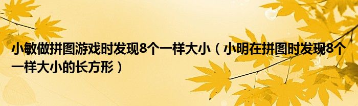 小敏做拼图游戏时发现8个一样大小(小明在拼图时发现8个一样大小的长方形)