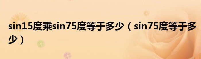 sin15度乘sin75度等于多少(sin75度等于多少)