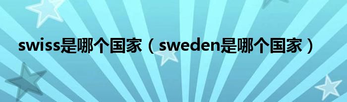 swiss是哪个国家(sweden是哪个国家)
