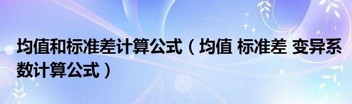 均值和标准差计算公式(均值 标准差 变异系数计算公式)