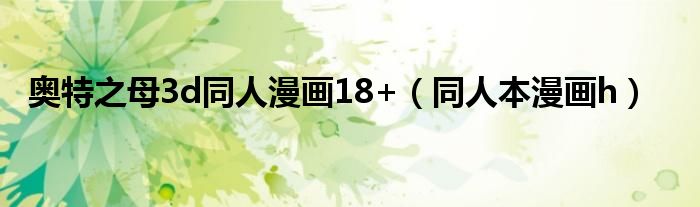 奥特之母3d同人漫画18+(同人本漫画h)