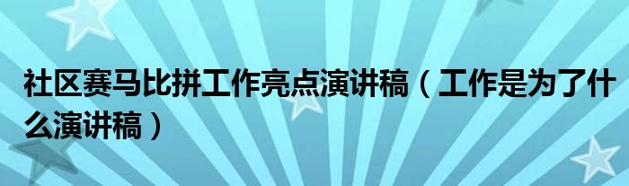 社区赛马比拼工作亮点演讲稿(工作是为了什么演讲稿)