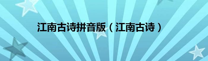 江南古诗拼音版(江南古诗)