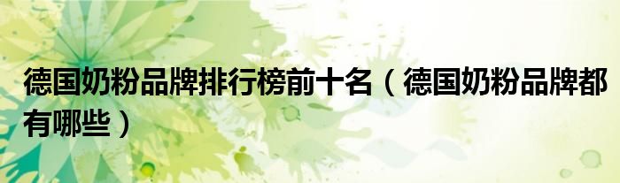 德国奶粉品牌排行榜前十名(德国奶粉品牌都有哪些)