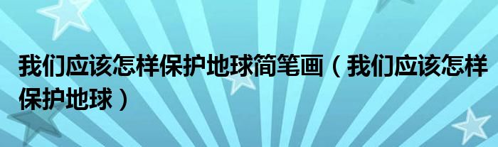 我们应该怎样保护地球简笔画(我们应该怎样保护地球)