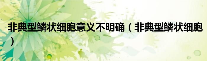 非典型鳞状细胞意义不明确(非典型鳞状细胞)