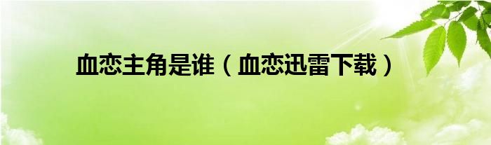血恋主角是谁（血恋迅雷下载）