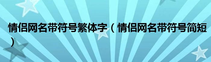 情侣网名带符号繁体字(情侣网名带符号简短)