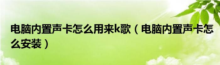 电脑内置声卡怎么用来k歌(电脑内置声卡怎么安装)