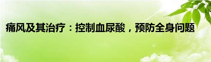 痛风及其治疗:控制血尿酸,预防全身问题