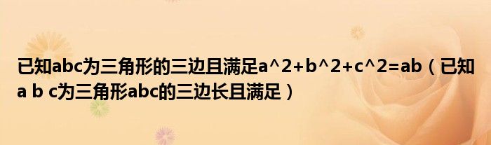 已知abc为三角形的三边且满足a^2+b^2+c^2=ab(已知a b c为三角形abc的三边长且满足)