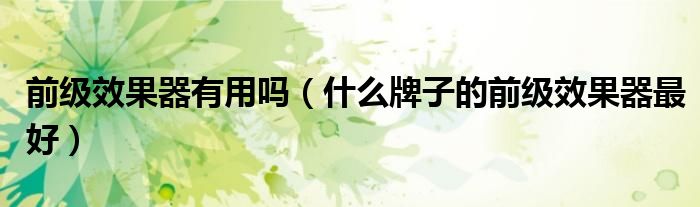 前级效果器有用吗(什么牌子的前级效果器最好)