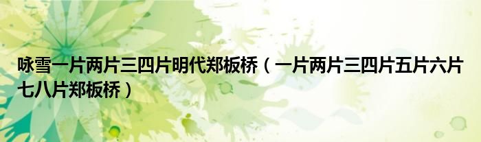 咏雪一片两片三四片明代郑板桥(一片两片三四片五片六片七八片郑板桥)
