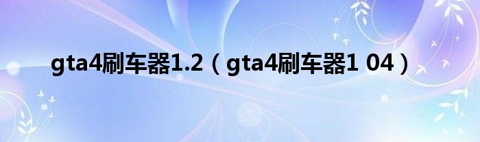 gta4刷车器1.2(gta4刷车器1 04)