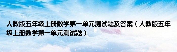 人教版五年级上册数学第一单元测试题及答案(人教版五年级上册数学第一单元测试题)