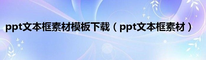 ppt文本框素材模板下载(ppt文本框素材)