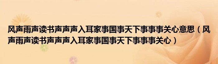风声雨声读书声声声入耳家事国事天下事事事关心意思(风声雨声读书声声声入耳家事国事天下事事事关心)