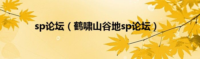 sp论坛(鹤啸山谷地sp论坛)
