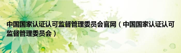中国国家认证认可监督管理委员会官网(中国国家认证认可监督管理委员会)