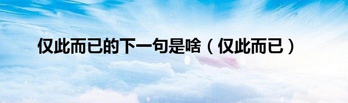 仅此而已的下一句是啥(仅此而已)