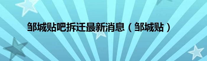 邹城贴吧拆迁最新消息(邹城贴)