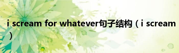 i scream for whatever句子结构(i scream)