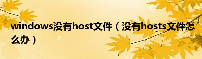 windows没有host文件(没有hosts文件怎么办)