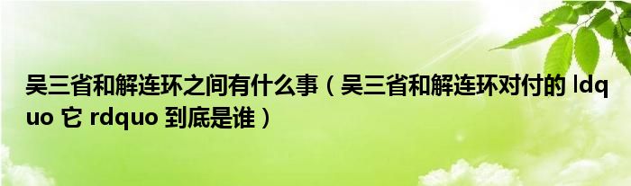 吴三省和解连环之间有什么事(吴三省和解连环对付的 ldquo 它 rdquo 到底是谁)