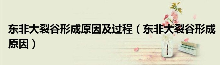 东非大裂谷形成原因及过程(东非大裂谷形成原因)