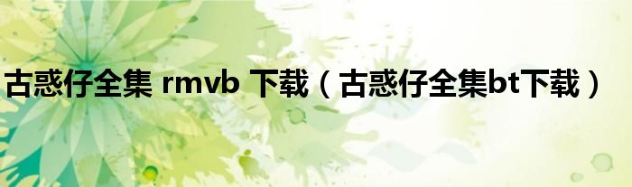 古惑仔全集 rmvb 下载(古惑仔全集bt下载)