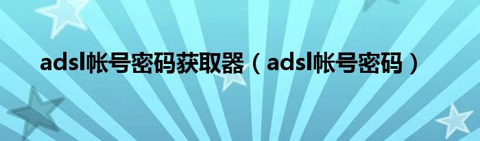 adsl帐号密码获取器(adsl帐号密码)