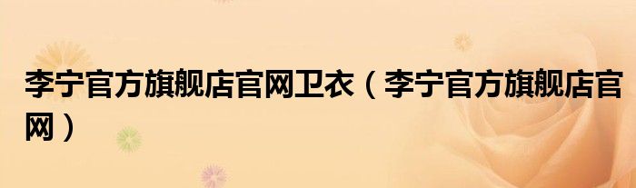 李宁官方旗舰店官网卫衣(李宁官方旗舰店官网)