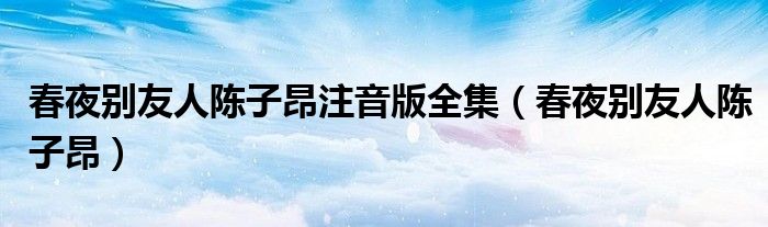 春夜别友人陈子昂注音版全集(春夜别友人陈子昂)