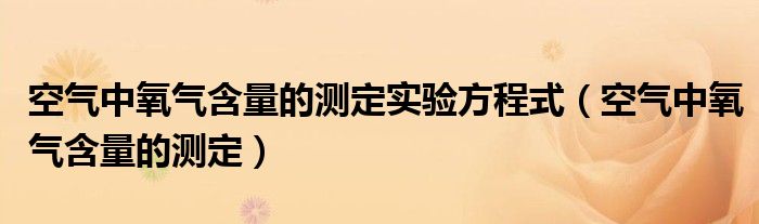 空气中氧气含量的测定实验方程式(空气中氧气含量的测定)