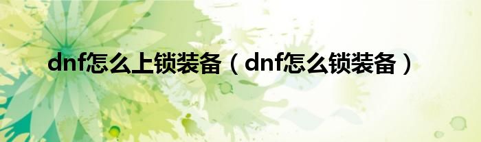 dnf怎么上锁装备(dnf怎么锁装备)