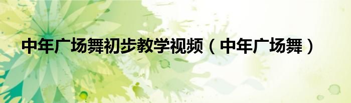 中年广场舞初步教学视频(中年广场舞)