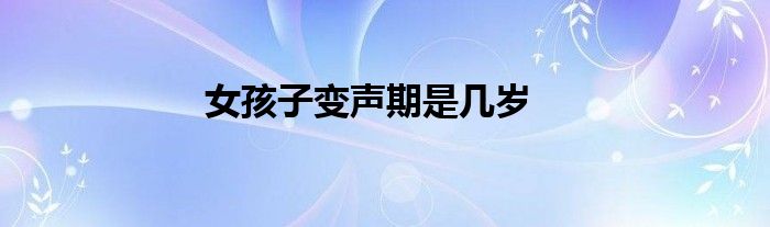 女孩子变声期是几岁