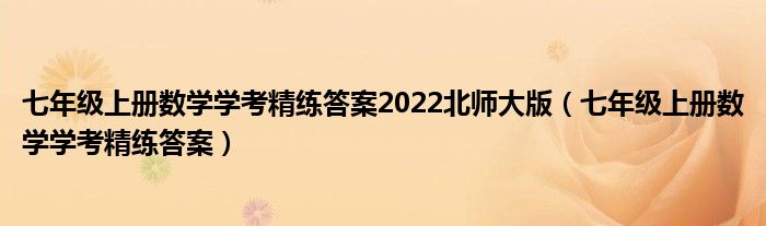 七年级上册数学学考精练答案2022北师大版(七年级上册数学学考精练答案)