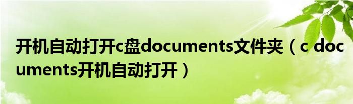 开机自动打开c盘documents文件夹(c documents开机自动打开)