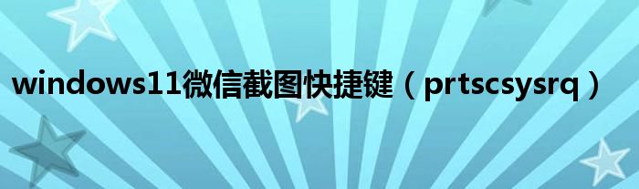 windows11微信截图快捷键(prtscsysrq)