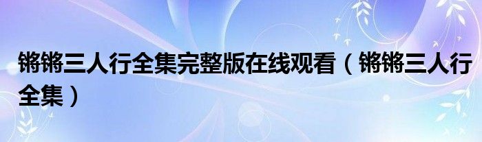 锵锵三人行全集完整版在线观看(锵锵三人行全集)